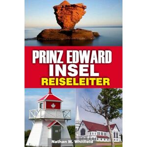 Whitfield, Nathan M Prinz Edward INSEL REISELEITER: Entdecken Sie Strände, Leuchttürme, Festivals und lokalen Charme im Garten des Golfs von Kanada (Unvergesslicher ... für alleinstehende und verheiratete Deutsche) Whitfield, Nathan M Prinz Edward INSEL REISELEITER: Entdecken Sie Strände, Leuchttürme, Festivals und lokalen Charme im Garten des Golfs von Kanada (Unvergesslicher ... für alleinstehende und verheiratete Deutsche)