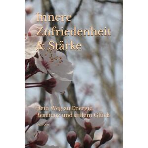 Oley, Leylo Innere Zufriedenheit & Stärke: Dein Weg zu Energie, Resilienz und stillem Glück Oley, Leylo Innere Zufriedenheit & Stärke: Dein Weg zu Energie, Resilienz und stillem Glück