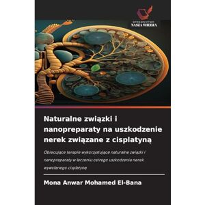 El-Bana, Mona Anwar Mohamed Naturalne związki i nanopreparaty na uszkodzenie nerek związane z cisplatyną: Obiecuj¿ce terapie wykorzystuj¿ce naturalne zwi¿zki i nanopreparaty w ... uszkodzenia nerek wywo¿anego cisplatyn¿ El-Bana, Mona Anwar Mohamed Naturalne związki i nanopreparaty na uszkodzenie nerek związane z cisplatyną: Obiecuj¿ce terapie wykorzystuj¿ce naturalne zwi¿zki i nanopreparaty w ... uszkodzenia nerek wywo¿anego cisplatyn¿