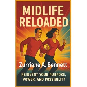 Bennett, Zurriane A MIDLIFE RELOADED: Transforming the Midlife Moment into your Greatest Breakthrough, inspiring, uplifting, and transformational Bennett, Zurriane A MIDLIFE RELOADED: Transforming the Midlife Moment into your Greatest Breakthrough, inspiring, uplifting, and transformational