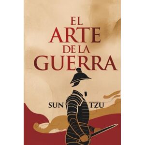 El Arte de la Guerra: Edición Completa en Español del libro de Sun Tzu, Explicado como Nunca Antes El Arte de la Guerra: Edición Completa en Español del libro de Sun Tzu, Explicado como Nunca Antes