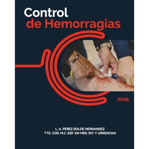Perez Bolde Hernandez, Dr. Luis Alfredo Manejo de Hemorragias para Profesionales de la Salud: Una guía completa para el control efectivo de hemorragias en situaciones críticas Perez Bolde Hernandez, Dr. Luis Alfredo Manejo de Hemorragias para Profesionales de la Salud: Una guía completa para el control efectivo de hemorragias en situaciones críticas