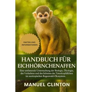 CLINTON, MANUEL Handbuch für Eichhörnchenaffen: Eine umfassende Untersuchung der Biologie, Ökologie, des Verhaltens und des Schutzes der Totenkopfäffchen im neotropischen Regenwald-Ökosystem. CLINTON, MANUEL Handbuch für Eichhörnchenaffen: Eine umfassende Untersuchung der Biologie, Ökologie, des Verhaltens und des Schutzes der Totenkopfäffchen im neotropischen Regenwald-Ökosystem.