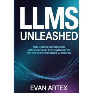 Artex, Evan LLMs Unleashed: Fine-Tuning, Deploying, and Scaling Secure Language Systems for Modern AI Artex, Evan LLMs Unleashed: Fine-Tuning, Deploying, and Scaling Secure Language Systems for Modern AI