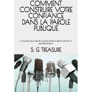 TREASURE, S. G COMMENT CONSTRUIRE VOTRE CONFIANCE DANS LA PAROLE PUBLIQUE: Un guide pour parler publiquement sans crainte ni appréhension (S. G TREASURE'S ENCOURAGEMENT BOOKSTORE) TREASURE, S. G COMMENT CONSTRUIRE VOTRE CONFIANCE DANS LA PAROLE PUBLIQUE: Un guide pour parler publiquement sans crainte ni appréhension (S. G TREASURE'S ENCOURAGEMENT BOOKSTORE)