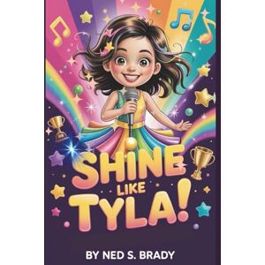 S. Brady, Ned SHINE LIKE TYLA: An Unofficial Kid-Friendly Biography of a Global Music Star S. Brady, Ned SHINE LIKE TYLA: An Unofficial Kid-Friendly Biography of a Global Music Star