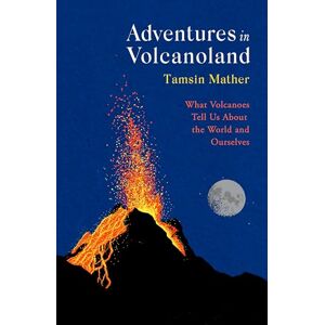 Mather, Tamsin Adventures in Volcanoland: What Volcanoes Tell Us About the World and Ourselves Mather, Tamsin Adventures in Volcanoland: What Volcanoes Tell Us About the World and Ourselves