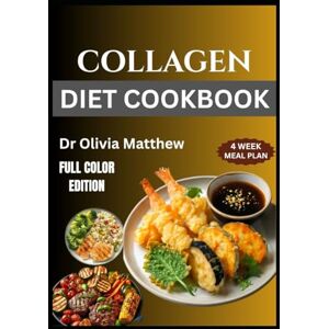 Matthew, Dr Olivia COLLAGEN DIET COOKBOOK: Delicious and Nutritious Recipes to Enhance Skin, Joint, and Bone Health Matthew, Dr Olivia COLLAGEN DIET COOKBOOK: Delicious and Nutritious Recipes to Enhance Skin, Joint, and Bone Health