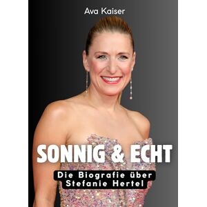 Kaiser Sonnig & echt: Die Biografie über Stefanie Hertel. Komplett in Farbe Kaiser Sonnig & echt: Die Biografie über Stefanie Hertel. Komplett in Farbe