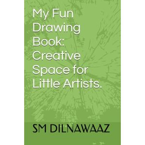 SM DILNAWAAZ, My SM DILNAWAAZ My Fun Drawing Book: Creative Space for Little Artists.: A Perfect Sketchbook for Kids to Draw, Doodle, and Explore Their Imagination -30 Blank Pages for Creative Fun SM DILNAWAAZ, My SM DILNAWAAZ My Fun Drawing Book: Creative Space for Little Artists.: A Perfect Sketchbook for Kids to Draw, Doodle, and Explore Their Imagination -30 Blank Pages for Creative Fun