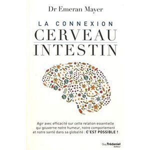 Mayer, Emeran La connexion Cerveau Intestin: Agir avec efficacité sur cette relation essentielle qui gouverne notre humeur, notre comportement et notre santé dans sa globalité : c'est possible ! Mayer, Emeran La connexion Cerveau Intestin: Agir avec efficacité sur cette relation essentielle qui gouverne notre humeur, notre comportement et notre santé dans sa globalité : c'est possible !