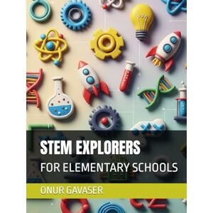 GAVASER, ONUR STEM EXPLORERS: FOR ELEMENTARY SCHOOLS GAVASER, ONUR STEM EXPLORERS: FOR ELEMENTARY SCHOOLS