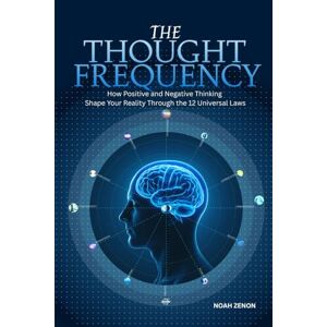 ZENON, NOAH The THOUGHT FREQUENCY: How Positive and Negative Thinking Shape Your Reality Through the 12 Universal Laws ZENON, NOAH The THOUGHT FREQUENCY: How Positive and Negative Thinking Shape Your Reality Through the 12 Universal Laws