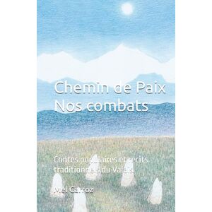 Carroz, Mel Chemin de Paix. Nos combats.: Contes populaires et récits traditionnels du Valais Carroz, Mel Chemin de Paix. Nos combats.: Contes populaires et récits traditionnels du Valais