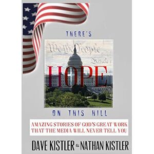 Kistler, Nathan There's Hope On The Hill: Amazing Stories Of God's Great Work That The Media Will Never Tell You Kistler, Nathan There's Hope On The Hill: Amazing Stories Of God's Great Work That The Media Will Never Tell You