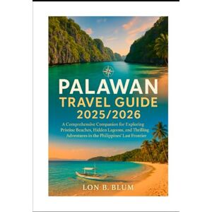 Blum, Lon B Palawan Travel Guide 2025/2026: A Comprehensive Companion for Exploring Pristine Beaches, Hidden Lagoons, and Thrilling Adventures in the Philippines’ Last Frontier Blum, Lon B Palawan Travel Guide 2025/2026: A Comprehensive Companion for Exploring Pristine Beaches, Hidden Lagoons, and Thrilling Adventures in the Philippines’ Last Frontier