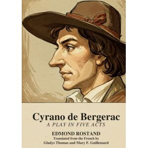 Rostand, Edmond Cyrano de Bergerac: A Play in Five Acts Rostand, Edmond Cyrano de Bergerac: A Play in Five Acts