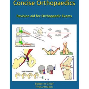 Arnaout FRCS, Dr. Firas Concise Orthopaedic Notes: Revision aid for FRCS , EBOT , SICOT and Board Examinations (Concise Orthopaedics) Arnaout FRCS, Dr. Firas Concise Orthopaedic Notes: Revision aid for FRCS , EBOT , SICOT and Board Examinations (Concise Orthopaedics)