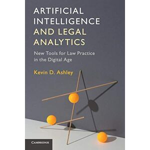 Ashley, Kevin D. Artificial Intelligence and Legal Analytics: New Tools for Law Practice in the Digital Age Ashley, Kevin D. Artificial Intelligence and Legal Analytics: New Tools for Law Practice in the Digital Age