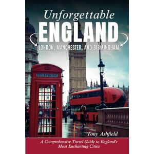 Ashfield, Tony Unforgettable England: London, Manchester, and Birmingham: A Comprehensive Travel Guide to England's Most Enchanting Cities (The UNFORGETTABLE travel guide series) Ashfield, Tony Unforgettable England: London, Manchester, and Birmingham: A Comprehensive Travel Guide to England's Most Enchanting Cities (The UNFORGETTABLE travel guide series)