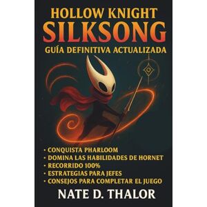 Thalor, Nate D. Hollow Knight: Silksong: Guía definitiva actualizada: Domina Pharloom, descubre los secretos de Hornet, guía esencial con estrategias, tácticas y consejos para completar el juego Thalor, Nate D. Hollow Knight: Silksong: Guía definitiva actualizada: Domina Pharloom, descubre los secretos de Hornet, guía esencial con estrategias, tácticas y consejos para completar el juego