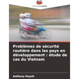 Huynh, Anthony Problèmes de sécurité routière dans les pays en développement : étude de cas du Vietnam Huynh, Anthony Problèmes de sécurité routière dans les pays en développement : étude de cas du Vietnam