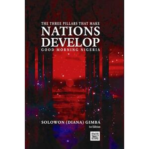 Gimba, Solowon (Diana) The Three Pillars that Make Nations Develop: Good Morning Nigeria Gimba, Solowon (Diana) The Three Pillars that Make Nations Develop: Good Morning Nigeria