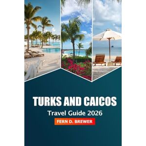 Brewer, Fern D. Turks and Caicos Travel Guide 2026: Discover Hidden Gems, Beaches, Luxurious Resorts and Adventure for a Vacation in the Caribbean Island Brewer, Fern D. Turks and Caicos Travel Guide 2026: Discover Hidden Gems, Beaches, Luxurious Resorts and Adventure for a Vacation in the Caribbean Island