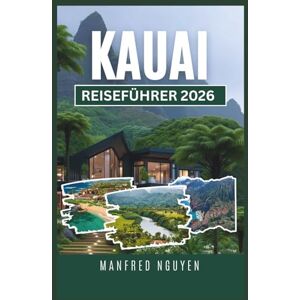 Nguyen, Manfred KAUAI REISEFÜHRER 2026: Erkunden Sie Kauais malerische Wanderwege, einzigartige Strände und die lokale Küche wie ein Einheimischer. Nguyen, Manfred KAUAI REISEFÜHRER 2026: Erkunden Sie Kauais malerische Wanderwege, einzigartige Strände und die lokale Küche wie ein Einheimischer.