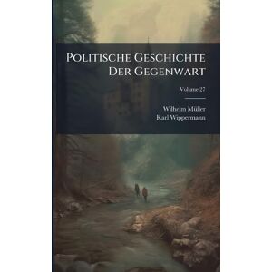 Mã1/4ller, Wilhelm Politische Geschichte Der Gegenwart Mã1/4ller, Wilhelm Politische Geschichte Der Gegenwart