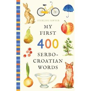 Sawyer, Sterling My First 400 Serbo-Croatian Words: An Illustrated English-Serbo-Croatian Vocabulary Book for Kids! (Ages 5-8) (My First 400 Words) Sawyer, Sterling My First 400 Serbo-Croatian Words: An Illustrated English-Serbo-Croatian Vocabulary Book for Kids! (Ages 5-8) (My First 400 Words)