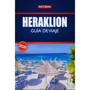 Brooks, Alex C. HERAKLION GUÍA DE VIAJE 2026: Consejos de expertos sobre las principales atracciones, cocina local y lugares históricos de Creta Brooks, Alex C. HERAKLION GUÍA DE VIAJE 2026: Consejos de expertos sobre las principales atracciones, cocina local y lugares históricos de Creta