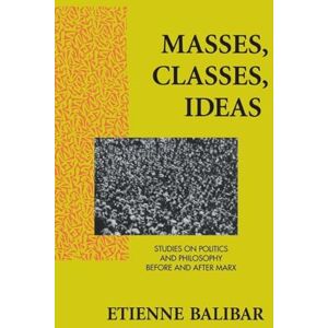Balibar, Etienne Masses, Classes, Ideas: Studies on Politics and Philosophy Before and After Marx Balibar, Etienne Masses, Classes, Ideas: Studies on Politics and Philosophy Before and After Marx