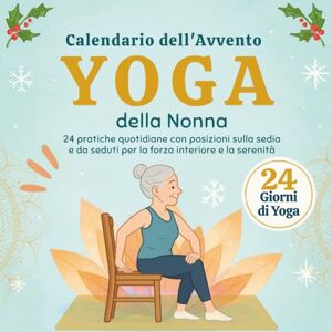 Mainonbs, Céline Yoga della Nonna Calendario dell'Avvento: 24 pratiche quotidiane con posizioni sulla sedia e da seduti per la forza interiore e la serenità Mainonbs, Céline Yoga della Nonna Calendario dell'Avvento: 24 pratiche quotidiane con posizioni sulla sedia e da seduti per la forza interiore e la serenità