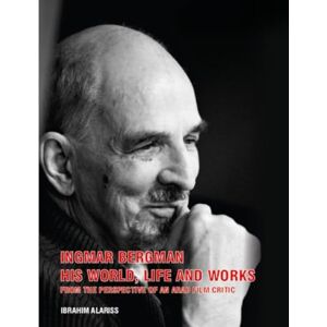 Alariss, Ibrahim Ingmar Bergman.. His World, Life and Works: From the Perspective of an Arab Film Critic (Cinema and Filmmakers) Alariss, Ibrahim Ingmar Bergman.. His World, Life and Works: From the Perspective of an Arab Film Critic (Cinema and Filmmakers)