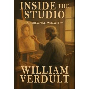 Perkins, A. Inside the Studio: A Personal Memoir of William Verdult: A Personal Journey with William Verdult (The Dutch Master’s Enduring Legacy Series) Perkins, A. Inside the Studio: A Personal Memoir of William Verdult: A Personal Journey with William Verdult (The Dutch Master’s Enduring Legacy Series)