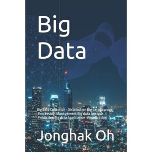 Oh, Jonghak Big Data: Big data Collection · Distribution Big data Storage ·Processing ·Management Big data Analysis ·Prediction Big data Application ·Visualization (tech research) Oh, Jonghak Big Data: Big data Collection · Distribution Big data Storage ·Processing ·Management Big data Analysis ·Prediction Big data Application ·Visualization (tech research)