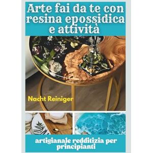 Reiniger, Nacht Arte fai da te con resina epossidica e attività artigianale redditizia per principianti: Tecniche passo passo, progetti facili e suggerimenti per lanciare la tua startup Reiniger, Nacht Arte fai da te con resina epossidica e attività artigianale redditizia per principianti: Tecniche passo passo, progetti facili e suggerimenti per lanciare la tua startup