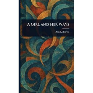 Le Feuvre, Amy A Girl and Her Ways Le Feuvre, Amy A Girl and Her Ways