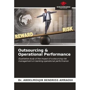 Bendriss Amraoui, Dr Abdelmoujib Outsourcing & Operational Performance: Qualitative study of the impact of outsourcing risk management on banking operational performance Bendriss Amraoui, Dr Abdelmoujib Outsourcing & Operational Performance: Qualitative study of the impact of outsourcing risk management on banking operational performance