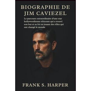 S. HARPER, FRANK BIOGRAPHIE DE JIM CAVIEZEL: Le parcours extraordinaire d'une star hollywoodienne réticente qui a trouvé son but et sa foi en jouant des rôles qui ont changé le monde S. HARPER, FRANK BIOGRAPHIE DE JIM CAVIEZEL: Le parcours extraordinaire d'une star hollywoodienne réticente qui a trouvé son but et sa foi en jouant des rôles qui ont changé le monde