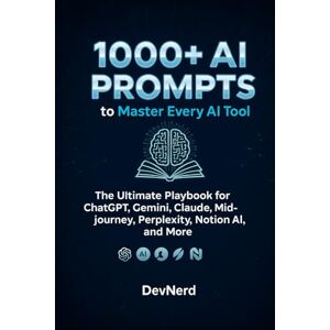 Nerd, Dev 1000+ AI Prompts to Master Every AI Tool: The Ultimate Playbook for ChatGPT, Gemini, Claude, Midjourney, Perplexity, Notion AI, and More Nerd, Dev 1000+ AI Prompts to Master Every AI Tool: The Ultimate Playbook for ChatGPT, Gemini, Claude, Midjourney, Perplexity, Notion AI, and More