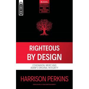 Harrison Perkins Righteous By Design: Covenantal Merit and Adam's Original Integrity (Reformed Exegetical Doctrinal Studies series) Harrison Perkins Righteous By Design: Covenantal Merit and Adam's Original Integrity (Reformed Exegetical Doctrinal Studies series)