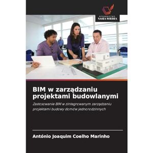 Marinho, António Joaquim Coelho BIM w zarządzaniu projektami budowlanymi: Zastosowanie BIM w zintegrowanym zarz¿dzaniu projektami budowy domów jednorodzinnych Marinho, António Joaquim Coelho BIM w zarządzaniu projektami budowlanymi: Zastosowanie BIM w zintegrowanym zarz¿dzaniu projektami budowy domów jednorodzinnych