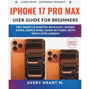 Avery iPhone 17 Pro Max User Guide For Beginners: Feel Ready in Minutes with Easy, Guided Steps, Simple Wins, Safer Settings, With Apple Intelligence (IPHONE 17, 17 AIR, PRO, PRO MAX SERIES) Avery iPhone 17 Pro Max User Guide For Beginners: Feel Ready in Minutes with Easy, Guided Steps, Simple Wins, Safer Settings, With Apple Intelligence (IPHONE 17, 17 AIR, PRO, PRO MAX SERIES)