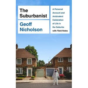 Nicholson, Geoff The Suburbanist: A Personal Account and Ambivalent Celebration of Life in the Suburbs with Field Notes Nicholson, Geoff The Suburbanist: A Personal Account and Ambivalent Celebration of Life in the Suburbs with Field Notes