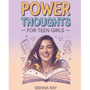Ray, Sienna Power Thoughts for Teen Girls: Daily Affirmations to Build Confidence, Crush Comparison, and Embrace Your True Self Ray, Sienna Power Thoughts for Teen Girls: Daily Affirmations to Build Confidence, Crush Comparison, and Embrace Your True Self
