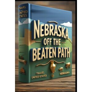 Abdo, Saad Nebraska Off The Beaten Path: Cornhusker Chronicles: Discovering Hidden Treasures. Between Two Rivers. Plains, Peaks & Unexpected Pleasures. Untold Travel Stories. Prairie Passages. Heartland Horizon Abdo, Saad Nebraska Off The Beaten Path: Cornhusker Chronicles: Discovering Hidden Treasures. Between Two Rivers. Plains, Peaks & Unexpected Pleasures. Untold Travel Stories. Prairie Passages. Heartland Horizon