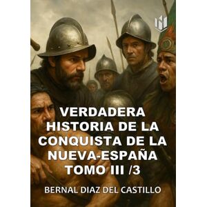 DIAZ DEL CASTILLO, BERNAL VERDADERA HISTORIA DE LOS SUCESOS DE LA CONQUISTA DE LA NUEVA-ESPAÑA (Annotated): TOMO 3/3 DIAZ DEL CASTILLO, BERNAL VERDADERA HISTORIA DE LOS SUCESOS DE LA CONQUISTA DE LA NUEVA-ESPAÑA (Annotated): TOMO 3/3