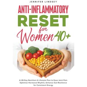 Lindsey, Jennifer Anti-Inflammatory Reset for Women 40+: A 28-Day Nutrition & Lifestyle Plan to Ease Joint Pain, Optimise Hormonal Rhythm, Enhance Gut Resilience, for Consistent Energy Lindsey, Jennifer Anti-Inflammatory Reset for Women 40+: A 28-Day Nutrition & Lifestyle Plan to Ease Joint Pain, Optimise Hormonal Rhythm, Enhance Gut Resilience, for Consistent Energy